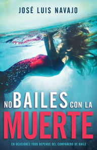 Title: No bailes con la muerte: En ocasiones todo depende del compañero de baile, Author: José Luis Navajo