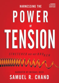Title: Harnessing the Power of Tension: Stretched but Not Broken, Author: Samuel R. Chand