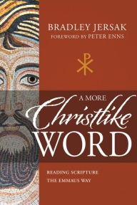 Title: A More Christlike Word: Reading Scripture the Emmaus Way, Author: Bradley Jersak