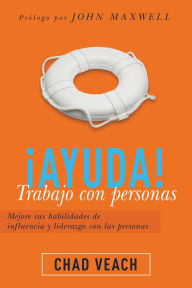 Title: ¡Ayuda! Trabajo con personas: Mejore sus habilidades de influencia y liderazgo con las personas, Author: Chad Veach