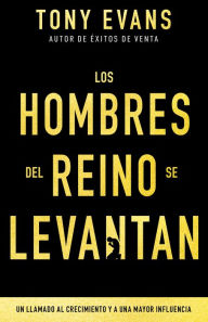 Title: Los hombres del reino se levantan: Un llamado al crecimiento y a una mayor influencia, Author: Tony Evans