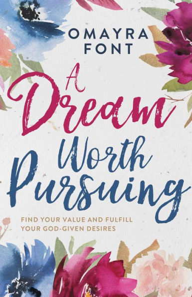 A Dream Worth Pursuing: Find Your Value and Fulfill God-Given Desires