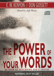 Title: The Power of Your Words: 60 Days of Declaring God's Truths, Author: E. W. Kenyon