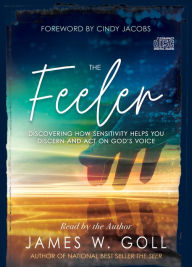 Title: The Feeler: Discovering How Sensitivity Helps You Discern and Act on God's Voice, Author: James W. Goll