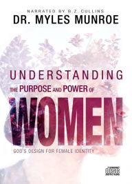 Title: Understanding the Purpose and Power of Women: God's Design for Female Identity, Author: Myles Munroe