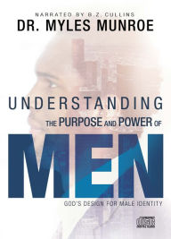 Title: Understanding the Purpose and Power of Men: God's Design for Male Identity, Author: Myles Munroe
