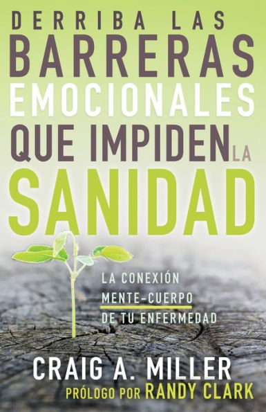Derriba Las Barreras Emocionales Que Impiden La Sanidad: La Conexión Mente-Cuerpo de Tu Enfermedad (Spanish Language Edition, Breaking Emotional Barri