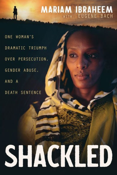 Shackled: One Woman's Dramatic Triumph Over Persecution, Gender Abuse, and a Death Sentence