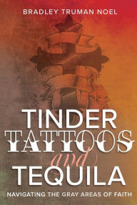 Downloading audio books free Tinder, Tattoos, and Tequila: Navigating the Gray Areas of Faith English version by Bradley Truman Noel