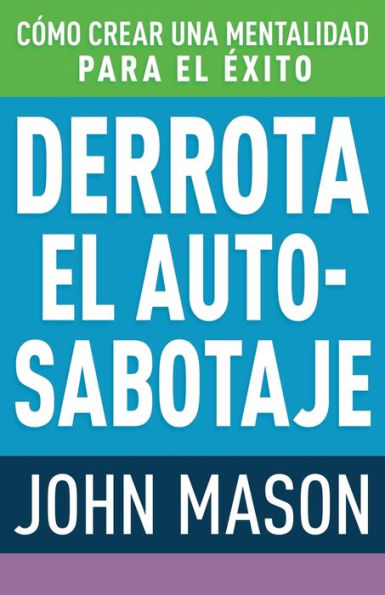 Derrota El Auto-Sabotaje: Cómo Crear Una Mentalidad Para Éxito (Spanish Language Edition, Defeating Self-Defeat (Spanish))