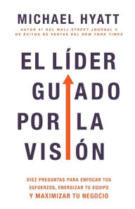 Title: El Líder Guiado Por La Visión: Diez Preguntas Para Enfocar Tus Esfuerzos, Energizar Tu Equipo Y Maximizar Tu Negocio (Spanish Language Edition, the Vi, Author: Michael Hyatt
