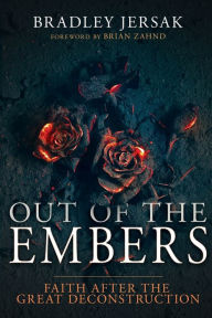 Title: Out of the Embers: Faith After the Great Deconstruction, Author: Bradley Jersak