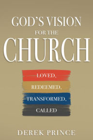 Title: God's Vision for the Church: Loved, Redeemed, Transformed, Called, Author: Derek Prince