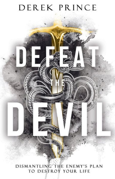 Defeat the Devil: Dismantling the Enemy's Plan to Destroy Your Life