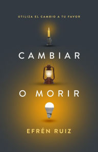 Title: Cambiar o morir: Utiliza el cambio a tu favor, Author: Efrén Ruiz