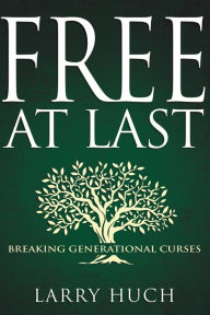Title: Free at Last: Breaking Generational Curses, Author: Larry Huch