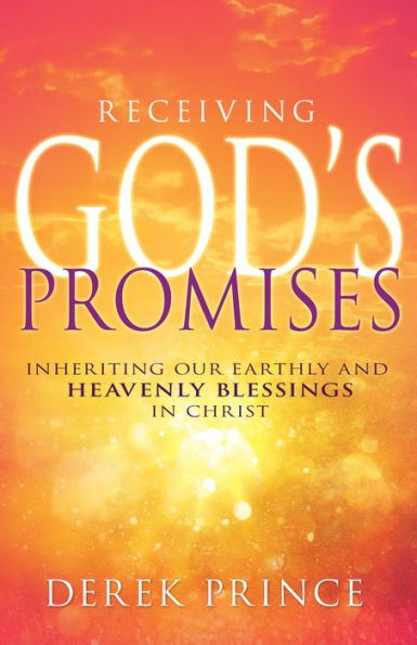 Receiving God's Promises: Inheriting Our Earthly and Heavenly Blessings Christ