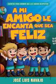 Title: Mi Amigo Le Encanta Que Sea Feliz: Cuentos Para Dormir Que Les HarÃ¯Â¿Â½n Despertar (Spanish Language Edition, My Friend Loves That I Am Happy (Spanish)), Author: JosÃÂÂ Luis Navajo