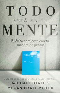 Title: Todo Está En Tu Mente: El Éxito Comienza Con Tu Manera de Pensar (Spanish Language Edition, Mind Your Mindset (Spanish)), Author: Michael Hyatt