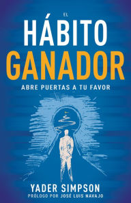 Title: El hábito ganador: Abre puertas a tu favor, Author: Yader E. Simpson