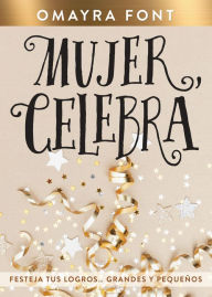 Title: Mujer, celebra: Festeja tus logros.grandes y pequeños, Author: Omayra Font