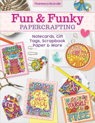 Fun & Funky Papercrafting: Notecards, Gift Tags, Scrapbook Paper & More