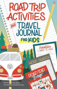 Title: Road Trip Activities and Travel Journal for Kids, Author: Kristy Alpert