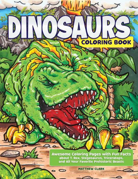 Dinosaurs Coloring Book: Awesome Coloring Pages with Fun Facts about T. Rex, Stegosaurus, Triceratops, and All Your Favorite Prehistoric Beasts