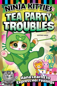 Title: Ninja Kitties Express Your Feelings: Tea Party Troubles, Author: Rob Hudnut