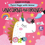 Title: Easy and Fun Paint Magic with Water: Unicorns and Friends, Author: Clorophyl Editions