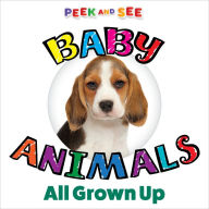 Title: Peek and See Baby Animals All Grown Up, Author: Editors of Happy Fox Books