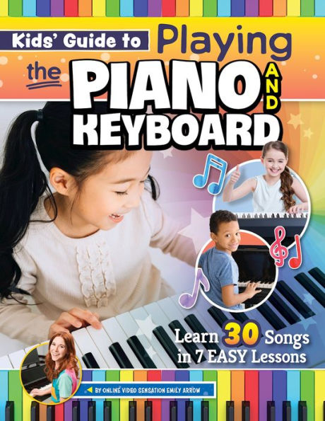 Kids' Guide to Playing the Piano and Keyboard: Learn 30 Songs in 7 Easy Lessons