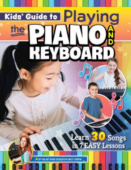 Title: Kids' Guide to Playing the Piano and Keyboard: Learn 30 Songs in 7 Easy Lessons, Author: Emily Arrow