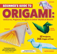 Title: Beginner's Guide to Origami: Unicorns, Pegasus, Dragons & Other Mythical Beasts: 12 Projects, 216 Pages of Fun, Author: Pasquale D'Auria