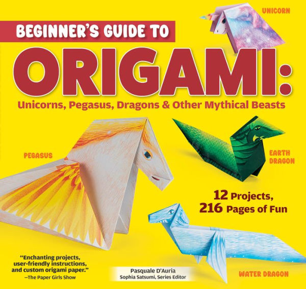 Beginner's Guide to Origami: Unicorns, Pegasus, Dragons & Other Mythical Beasts: 12 Projects, 216 Pages of Fun