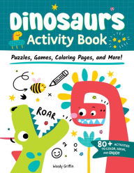 Title: Dinosaurs Activity Book: Puzzles, Games, Coloring Pages, and More!, Author: Woody Griffin