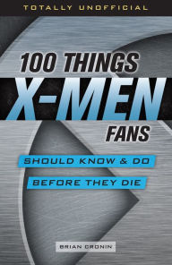 Title: 100 Things X-Men Fans Should Know & Do Before They Die, Author: Brian Cronin