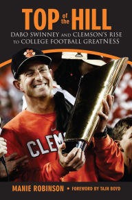 Title: Top of the Hill: Dabo Swinney and Clemson's Rise to College Football Greatness, Author: Manie Robinson