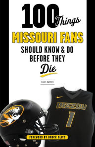 Title: 100 Things Missouri Fans Should Know and Do Before They Die, Author: Dave Matter