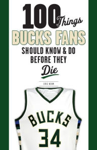 Title: 100 Things Bucks Fans Should Know & Do Before They Die, Author: Eric Nehm