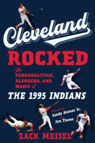 Title: Cleveland Rocked: The Personalities, Sluggers, and Magic of the 1995 Indians, Author: Zack Meisel