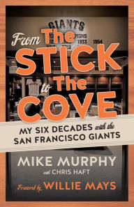 Title: From The Stick to The Cove: My Six Decades with the San Francisco Giants, Author: Mike Murphy