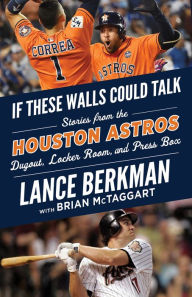 If These Walls Could Talk: Houston Astros: Stories from the Houston Astros Dugout, Locker Room, and Press Box