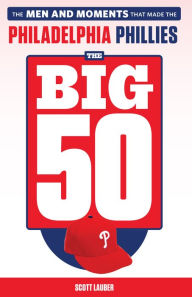 Title: The Big 50: Philadelphia Phillies: The Men and Moments that Make the Philadelphia Phillies, Author: Scott Lauber