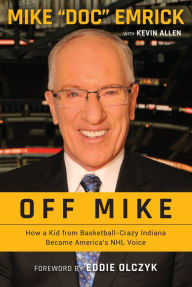 Title: Off Mike: How a Kid from Basketball-Crazy Indiana Became America's NHL Voice, Author: Mike Emrick