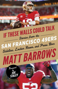 Title: If These Walls Could Talk: San Francisco 49ers: Stories from the San Francisco 49ers Sideline, Locker Room, and Press Box, Author: Matt Barrows