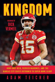 Title: Kingdom: How Andy Reid, Patrick Mahomes, and the Kansas City Chiefs Returned to Super Bowl Glory, Author: Adam Teicher