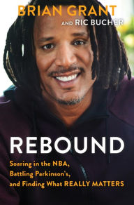 Title: Rebound: Soaring In The NBA, Facing An Incurable Disease, And Finding What Really Matters, Author: Brian Grant