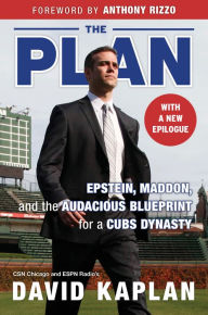 Title: The Plan: Epstein, Maddon, and the Audacious Blueprint for a Cubs Dynasty, Author: David Kaplan