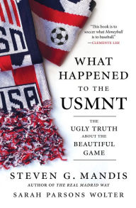 Title: What Happened to the USMNT: The Ugly Truth About the Beautiful Game, Author: Steven G. Mandis